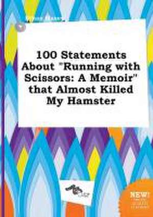 100 Statements about Running with Scissors: A Memoir That Almost Killed My Hamster de Ethan Masey