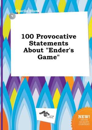 100 Provocative Statements about Ender's Game de Charlie Blunt