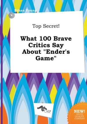 Top Secret! What 100 Brave Critics Say about Ender's Game de Ethan Young