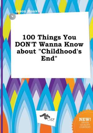 100 Things You Don't Wanna Know about Childhood's End de Jason Monk