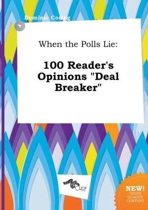 When the Polls Lie: 100 Reader's Opinions Deal Breaker de Dominic Coring