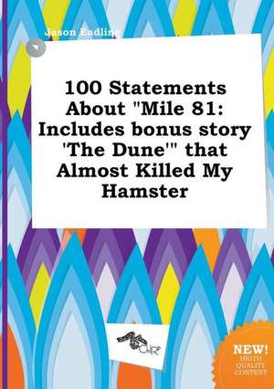 100 Statements about Mile 81: Includes Bonus Story 'The Dune' That Almost Killed My Hamster de Jason Eadling