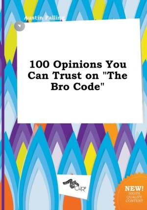 100 Opinions You Can Trust on the Bro Code de Austin Palling