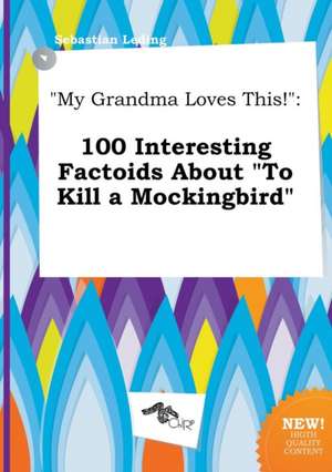 My Grandma Loves This!: 100 Interesting Factoids about to Kill a Mockingbird de Sebastian Leding