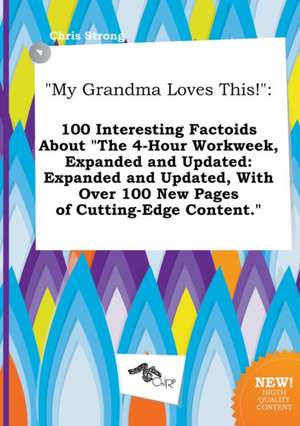 My Grandma Loves This!: 100 Interesting Factoids about the 4-Hour Workweek, Expanded and Updated: Expanded and Updated, with Over 100 New Pag de Chris Strong