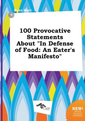 100 Provocative Statements about in Defense of Food: An Eater's Manifesto de Ryan Root