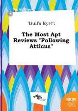 Bull's Eye!: The Most Apt Reviews Following Atticus de Sophia Capps