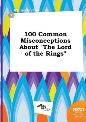 100 Common Misconceptions about the Lord of the Rings de Charlotte Blunt