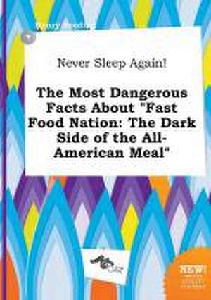 Never Sleep Again! the Most Dangerous Facts about Fast Food Nation: The Dark Side of the All-American Meal de Henry Seeding