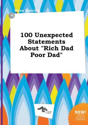 100 Unexpected Statements about Rich Dad Poor Dad de Owen Brenting