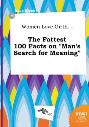 Women Love Girth... the Fattest 100 Facts on Man's Search for Meaning de Isaac Brock