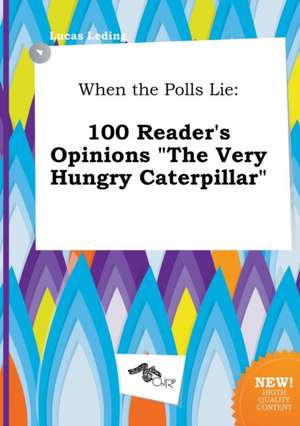 When the Polls Lie: 100 Reader's Opinions the Very Hungry Caterpillar de Lucas Leding