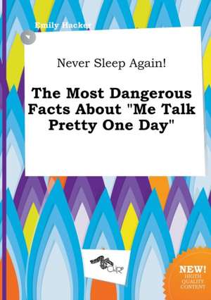 Never Sleep Again! the Most Dangerous Facts about Me Talk Pretty One Day de Emily Hacker