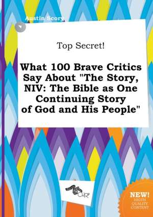 Top Secret! What 100 Brave Critics Say about the Story, NIV: The Bible as One Continuing Story of God and His People de Austin Scory