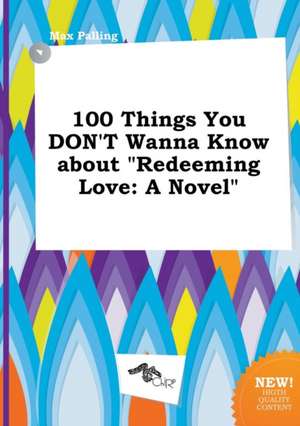 100 Things You Don't Wanna Know about Redeeming Love de Max Palling