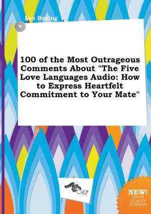 100 of the Most Outrageous Comments about the Five Love Languages Audio: How to Express Heartfelt Commitment to Your Mate de Leo Boeing