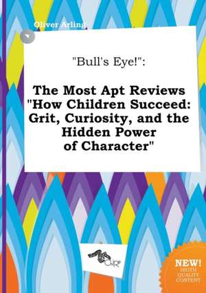 Bull's Eye!: The Most Apt Reviews How Children Succeed: Grit, Curiosity, and the Hidden Power of Character de Oliver Arling