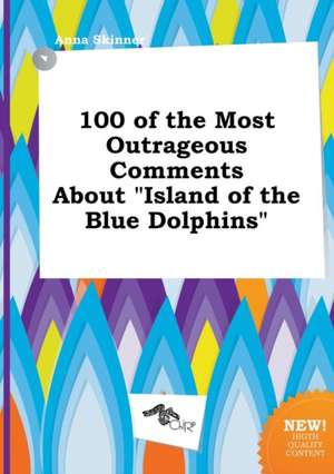 100 of the Most Outrageous Comments about Island of the Blue Dolphins de Anna Skinner