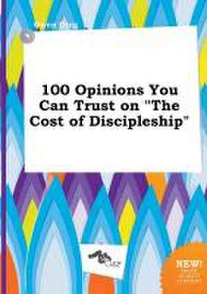 100 Opinions You Can Trust on the Cost of Discipleship de Owen Ging