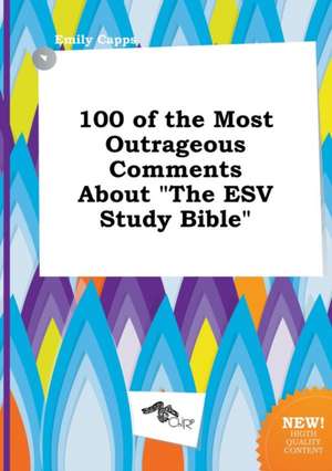 100 of the Most Outrageous Comments about the ESV Study Bible de Emily Capps