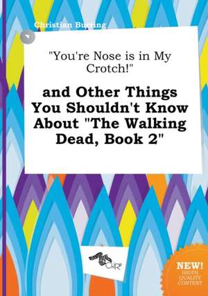 You're Nose Is in My Crotch! and Other Things You Shouldn't Know about the Walking Dead, Book 2 de Christian Burring