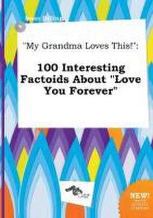 My Grandma Loves This!: 100 Interesting Factoids about Love You Forever de Isaac Dilling