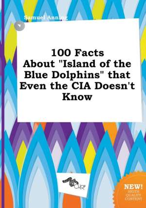 100 Facts about Island of the Blue Dolphins That Even the CIA Doesn't Know de Samuel Anning