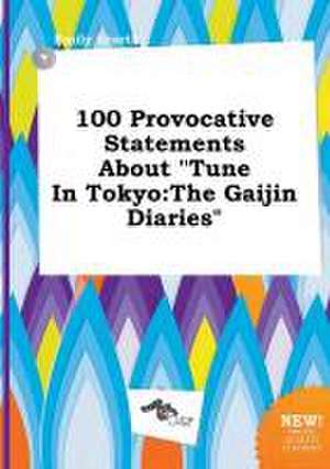 100 Provocative Statements about Tune in Tokyo: The Gaijin Diaries de Emily Scarth