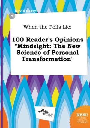 When the Polls Lie: 100 Reader's Opinions Mindsight: The New Science of Personal Transformation de David Scory