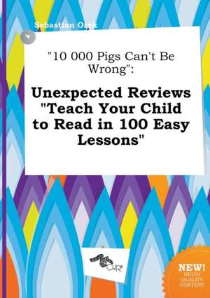 10 000 Pigs Can't Be Wrong: Unexpected Reviews Teach Your Child to Read in 100 Easy Lessons de Sebastian Orek