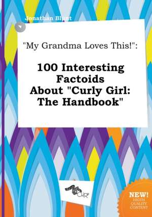 My Grandma Loves This!: 100 Interesting Factoids about Curly Girl: The Handbook de Jonathan Blunt