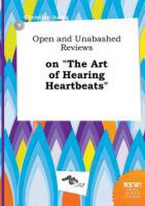 Open and Unabashed Reviews on the Art of Hearing Heartbeats de Christian Ading