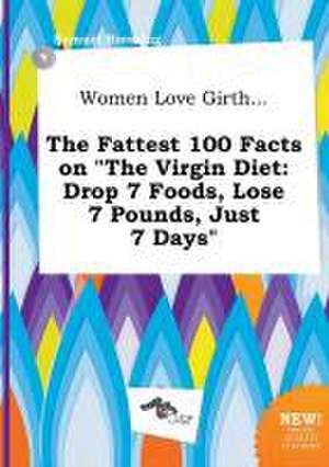 Women Love Girth... the Fattest 100 Facts on the Virgin Diet: Drop 7 Foods, Lose 7 Pounds, Just 7 Days de Samuel Bressing