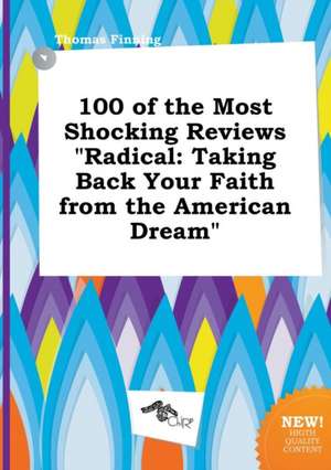 100 of the Most Shocking Reviews Radical: Taking Back Your Faith from the American Dream de Thomas Finning