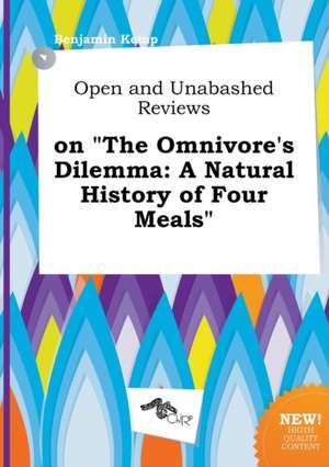 Open and Unabashed Reviews on the Omnivore's Dilemma: A Natural History of Four Meals de Benjamin Kemp