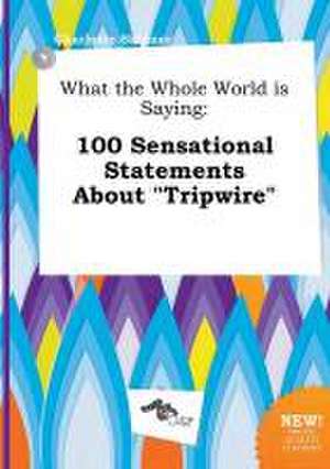 What the Whole World Is Saying: 100 Sensational Statements about Tripwire de Charlotte Skinner