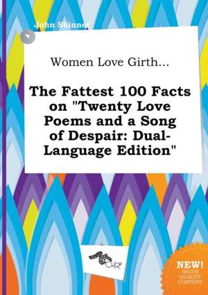 Women Love Girth... the Fattest 100 Facts on Twenty Love Poems and a Song of Despair: Dual-Language Edition de John Skinner