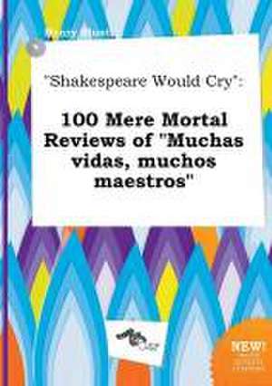 Shakespeare Would Cry: 100 Mere Mortal Reviews of Muchas Vidas, Muchos Maestros de Henry Blunt