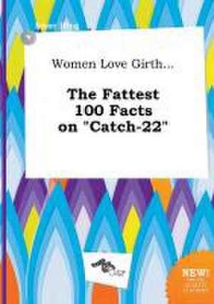 Women Love Girth... the Fattest 100 Facts on Catch-22 de Isaac Ifing