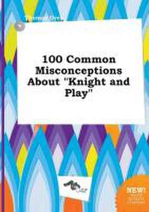 100 Common Misconceptions about Knight and Play de Thomas Orek