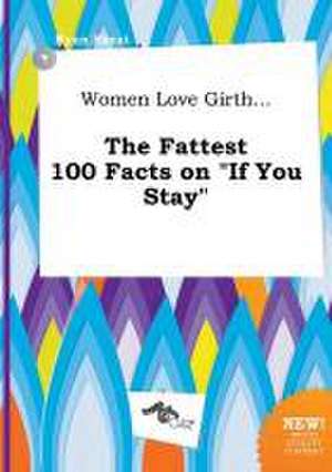 Women Love Girth... the Fattest 100 Facts on If You Stay de Ryan Skeat