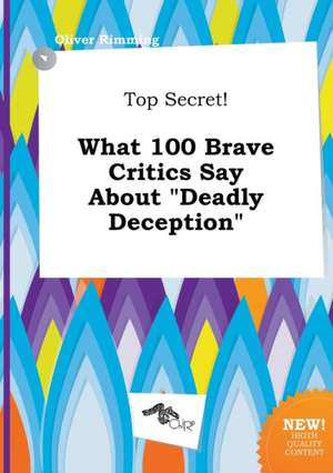 Top Secret! What 100 Brave Critics Say about Deadly Deception de Oliver Rimming