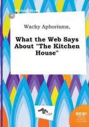 Wacky Aphorisms, What the Web Says about the Kitchen House de Michael Blunt