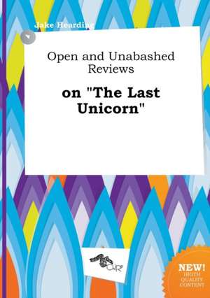 Open and Unabashed Reviews on the Last Unicorn de Jake Hearding