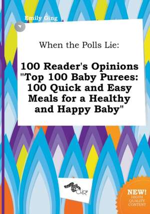 When the Polls Lie: 100 Reader's Opinions Top 100 Baby Purees: 100 Quick and Easy Meals for a Healthy and Happy Baby de Emily Ging