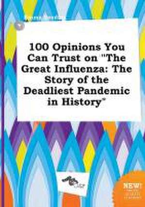 100 Opinions You Can Trust on the Great Influenza: The Story of the Deadliest Pandemic in History de Emma Seeding