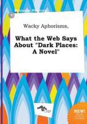 Wacky Aphorisms, What the Web Says about Dark Places de Benjamin Manning