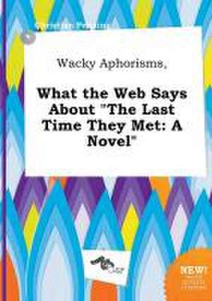 Wacky Aphorisms, What the Web Says about the Last Time They Met de Christian Penning