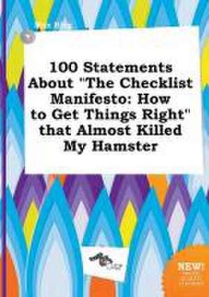 100 Statements about the Checklist Manifesto: How to Get Things Right That Almost Killed My Hamster de Max Bing