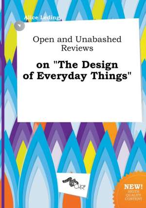 Open and Unabashed Reviews on the Design of Everyday Things de Alice Leding